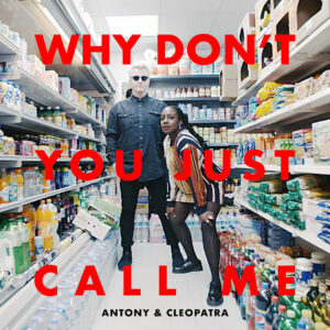 Antony & Cleopatra: Why Don't You Call Me